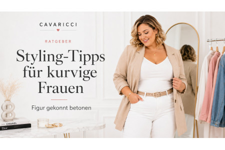 Plus Size Styling – Tipps für kurvige Frauen | Cavaricci